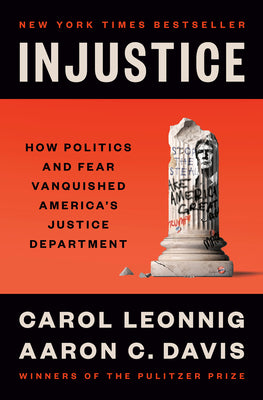 Cover Image for Injustice: How Politics and Fear Vanquished America's Justice Department -- Carol Leonnig, Hardcover