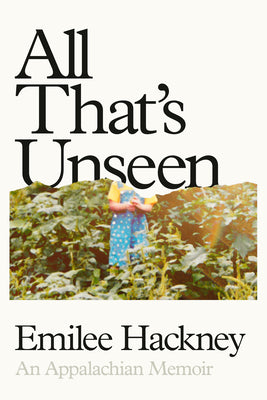 Cover Image for All That's Unseen: An Appalachian Memoir -- Emilee Hackney, Hardcover
