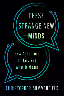 Cover Image for These Strange New Minds: How AI Learned to Talk and What It Means -- Christopher Summerfield, Hardcover
