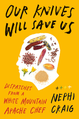 Cover Image for Our Knives Will Save Us: Dispatches from a White Mountain Apache Chef -- Nephi Craig, Hardcover
