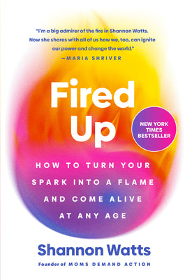 Cover Image for Fired Up: How to Turn Your Spark Into a Flame and Come Alive at Any Age -- Shannon Watts, Hardcover