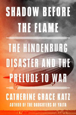 Cover Image for Shadow Before the Flame: The Hindenburg Disaster and the Prelude to War -- Catherine Grace Katz, Hardcover