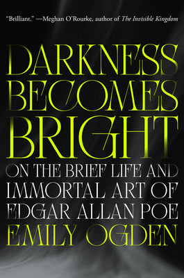 Cover Image for Darkness Becomes Bright: On the Brief Life and Immortal Art of Edgar Allan Poe -- Emily Ogden, Hardcover