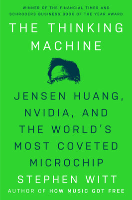 Cover Image for The Thinking Machine: Jensen Huang, Nvidia, and the World's Most Coveted Microchip -- Stephen Witt, Hardcover