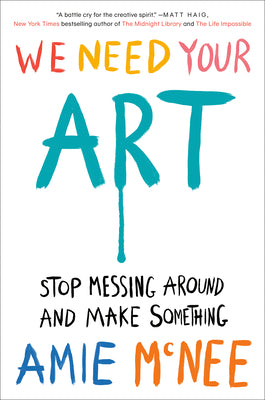 Cover Image for We Need Your Art: Stop Messing Around and Make Something -- Amie McNee, Hardcover