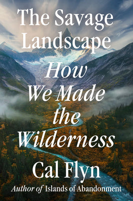 Cover Image for The Savage Landscape: How We Made the Wilderness -- Cal Flyn, Hardcover