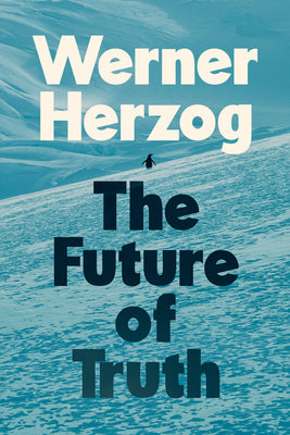 Cover Image for The Future of Truth -- Werner Herzog, Hardcover