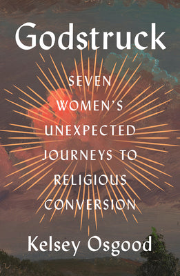Cover Image for Godstruck: Seven Women's Unexpected Journeys to Religious Conversion -- Kelsey Osgood, Hardcover