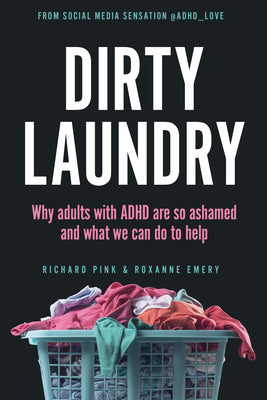 Cover Image for Dirty Laundry: Why Adults with ADHD Are So Ashamed and What We Can Do to Help -- Richard Pink, Paperback