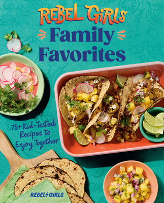 Cover Image for Rebel Girls Family Favorites: 75+ Kid-Tested Recipes to Enjoy Together -- Rebel Girls Inc, Paperback