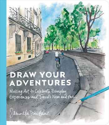 Cover Image for Draw Your Adventures: Making Art to Celebrate Everyday Experiences and Travels Near and Far -- Samantha Dion Baker, Paperback