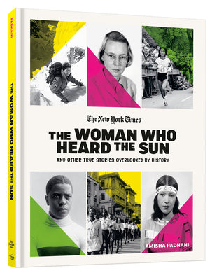 Cover Image for The Woman Who Heard the Sun and Other True Stories Overlooked by History -- Amisha Padnani, Hardcover