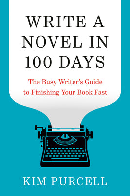 Cover Image for Write a Novel in 100 Days: The Busy Writer's Guide to Finishing Your Book Fast -- Kim Purcell, Paperback