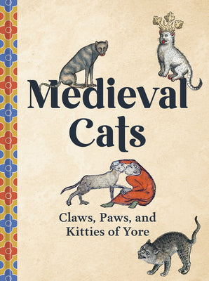Cover Image for Medieval Cats: Claws, Paws, and Kitties of Yore -- Catherine Nappington, Hardcover