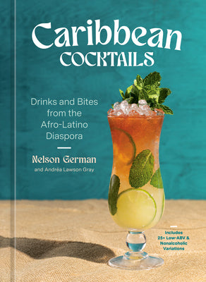 Cover Image for Caribbean Cocktails: Drinks and Bites from the Afro-Latino Diaspora [A Cocktail and Non-Alcoholic Drink Recipe Book] -- Nelson German, Hardcover