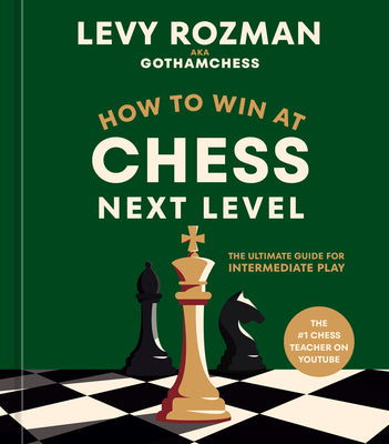 Cover Image for How to Win at Chess, Next Level: The Ultimate Guide for Intermediate Play -- Levy Rozman, Hardcover