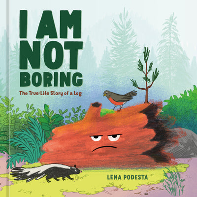 Cover Image for I Am Not Boring: The True-Life Story of a Log -- Lena Podesta, Hardcover