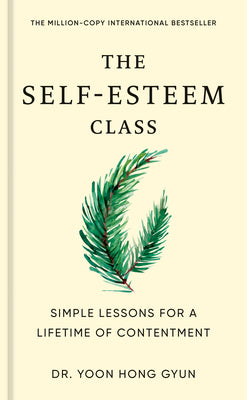 Cover Image for The Self-Esteem Class: Simple Lessons for a Lifetime of Contentment -- Yoon Hong Gyun, Hardcover