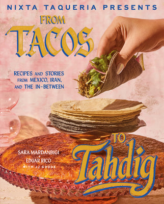 Cover Image for Nixta Taqueria Presents: From Tacos to Tahdig: Recipes and Stories from Mexico, Iran, and the In-Between -- Sara Mardanbigi, Hardcover