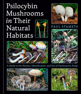 Cover Image for Psilocybin Mushrooms in Their Natural Habitats: A Guide to the History, Identification, and Use of Psychoactive Fungi -- Paul Stamets, Hardcover