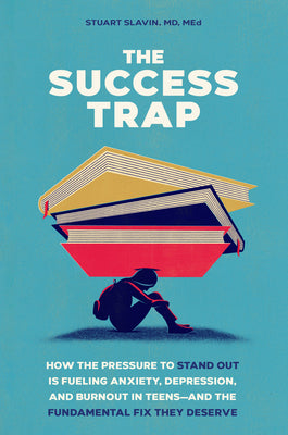Cover Image for The Success Trap: How the Pressure to Stand Out Is Fueling Anxiety, Depression, and Burnout in Teens--And the Fundamental Fix They Deserve -- Stuart Slavin, Hardcover