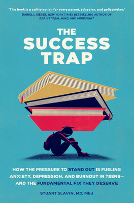 Cover Image for The Success Trap: How the Pressure to Stand Out Is Fueling Anxiety, Depression, and Burnout in Teens--And the Fundamental Fix They Deserve -- Stuart Slavin, Hardcover