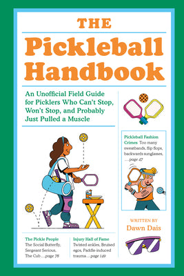 Cover Image for The Pickleball Handbook: An Unofficial Field Guide for Picklers Who Can't Stop, Won't Stop, and Probably Just Pulled a Muscle -- Dawn Dais, Paperback