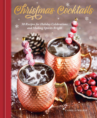 Cover Image for Christmas Cocktails: 50 Recipes for Holiday Celebrations and Making Spirits Bright -- Camille Wilson, Hardcover