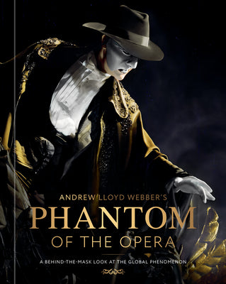 Cover Image for Andrew Lloyd Webber's Phantom of the Opera: A Behind-The-Mask Look at the Global Phenomenon -- Kat Maher-Smith, Hardcover