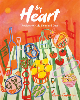 Cover Image for By Heart: Recipes to Hold Near and Dear -- Hailee Catalano, Hardcover
