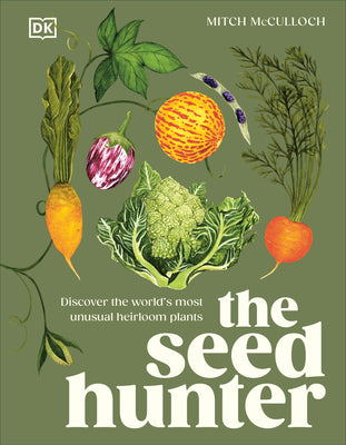 Cover Image for The Seed Hunter: Discover the World's Most Unusual Heirloom Plants -- Mitch McCulloch, Hardcover