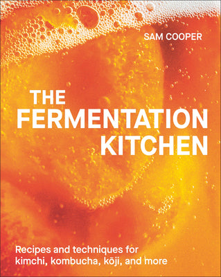 Cover Image for The Fermentation Kitchen: Recipes and Techniques for Kimchi, Kombucha, Koji, and More. -- Sam Cooper, Hardcover