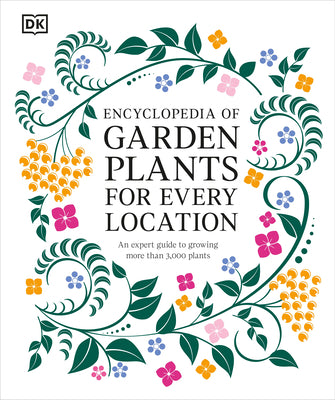 Encyclopedia of Garden Plants for Every Location: An Expert Guide to More Than 3,000 Plants -- DK, Hardcover