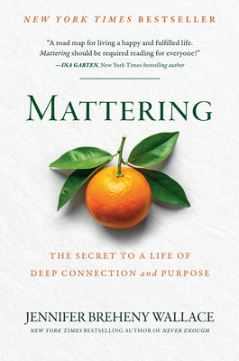 Cover Image for Mattering: The Secret to a Life of Deep Connection and Purpose -- Jennifer Breheny Wallace, Hardcover