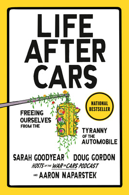 Cover Image for Life After Cars: Freeing Ourselves from the Tyranny of the Automobile -- Sarah Goodyear, Hardcover