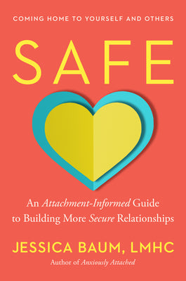 Cover Image for Safe: An Attachment-Informed Guide to Building More Secure Relationships -- Jessica Baum, Hardcover