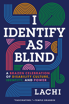 Cover Image for I Identify as Blind: A Brazen Celebration of Disability Culture, Identity, and Power -- Lachi, Hardcover