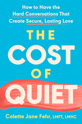 Cover Image for The Cost of Quiet: How to Have the Hard Conversations That Create Secure, Lasting Love -- Colette Jane Fehr, Hardcover