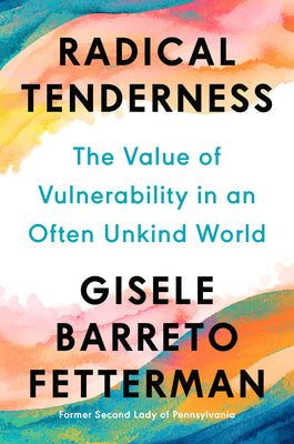 Cover Image for Radical Tenderness: The Value of Vulnerability in an Often Unkind World -- Gisele Barreto Fetterman, Hardcover