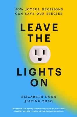 Cover Image for Leave the Lights on: How Joyful Decisions Can Save Our Species -- Elizabeth Dunn, Hardcover