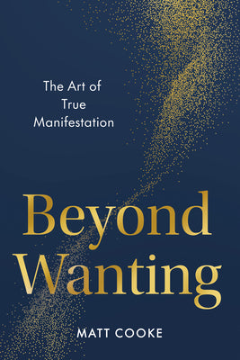 Cover Image for Beyond Wanting: The Art of True Manifestation -- Matt Cooke, Hardcover