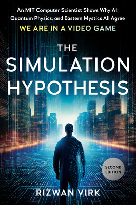 Cover Image for The Simulation Hypothesis: An Mit Computer Scientist Shows Why Ai, Quantum Physics, and Eastern Mystics All Agree We Are in a Video Game -- Rizwan Virk, Hardcover
