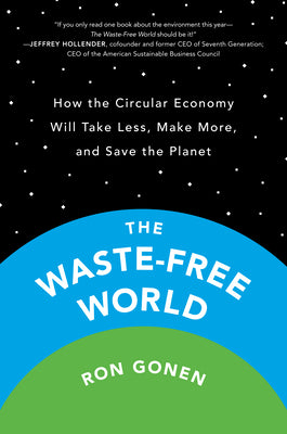 Cover Image for The Waste-Free World: How the Circular Economy Will Take Less, Make More, and Save the Planet -- Ron Gonen, Paperback