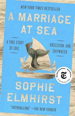 Cover Image for A Marriage at Sea: A True Story of Love, Obsession, and Shipwreck -- Sophie Elmhirst, Paperback