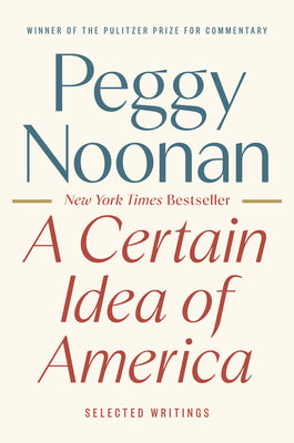 Cover Image for A Certain Idea of America: Selected Writings -- Peggy Noonan, Hardcover