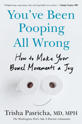 Cover Image for You've Been Pooping All Wrong: How to Make Your Bowel Movements a Joy -- Trisha Pasricha, Hardcover