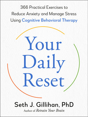 Cover Image for Your Daily Reset: 366 Practical Exercises to Reduce Anxiety and Manage Stress Using Cognitive Behavioral Therapy -- Seth J. Gillihan, Paperback
