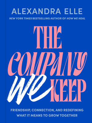 Cover Image for The Company We Keep: Friendship, Connection, and Redefining What It Means to Grow Together -- Alexandra Elle, Hardcover