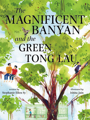 Cover Image for The Magnificent Banyan and the Green Tong Lau -- Stephanie Ellen Sy, Hardcover