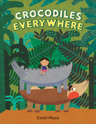 Cover Image for Crocodiles Everywhere -- Estelí Meza, Hardcover